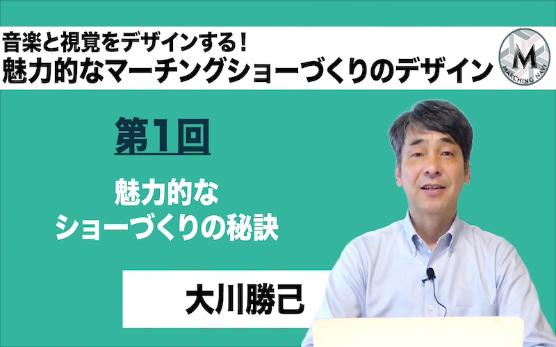 【音楽と視覚をデザインする！-魅力的なマーチングショーづくりのデザイン-】〜第1回 魅力的なショーづくりの秘訣〜（大川勝己）