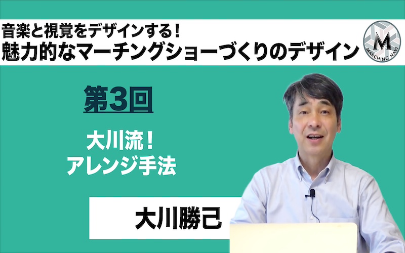 【音楽と視覚をデザインする！-魅力的なマーチングショーづくりのデザイン-】〜第3回 大川流！アレンジ手法〜（大川勝己）