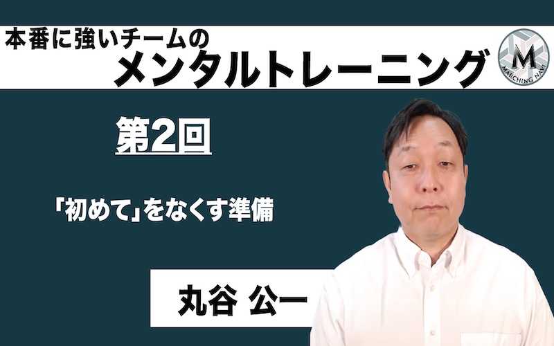 【本番に強いチームのメンタルトレーニング】〜第2回 本番は「初めて」をなくす準備〜（丸谷 公一編）